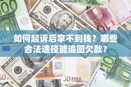北京如何起诉后拿不到钱？哪些合法途径能追回欠款？