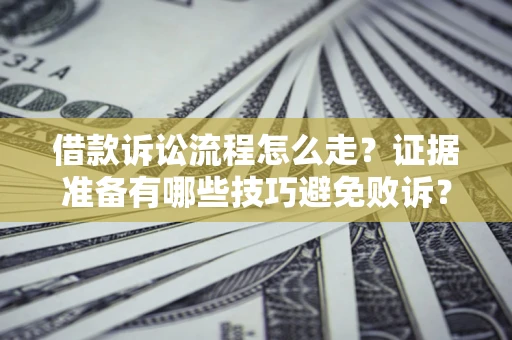 北京借款诉讼流程怎么走？证据准备有哪些技巧避免败诉？