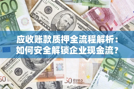 北京应收账款质押全流程解析：如何安全解锁企业现金流？