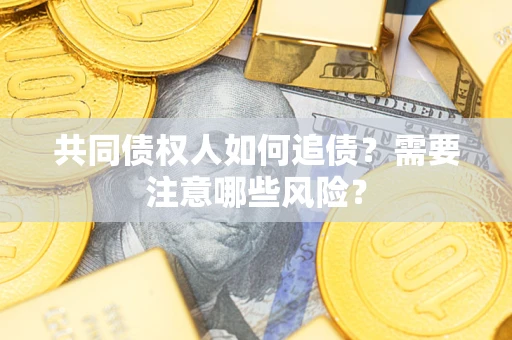北京共同债权人如何追债？需要注意哪些风险？