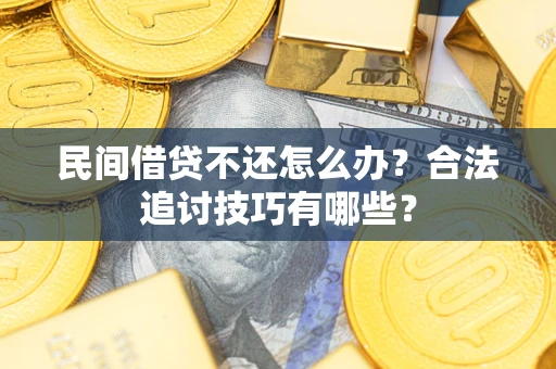 北京民间借贷不还怎么办？合法追讨技巧有哪些？