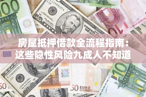 北京房屋抵押借款全流程指南：这些隐性风险九成人不知道