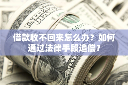 北京借款收不回来怎么办？如何通过法律手段追偿？