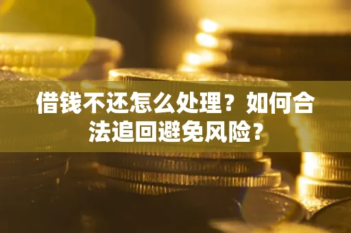 北京借钱不还怎么处理？如何合法追回避免风险？