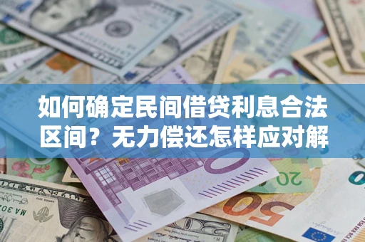 北京如何确定民间借贷利息合法区间？无力偿还怎样应对解决法门？