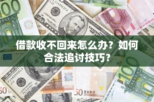 北京借款收不回来怎么办？如何合法追讨技巧？