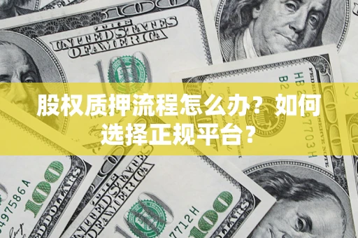 北京股权质押流程怎么办？如何选择正规平台？