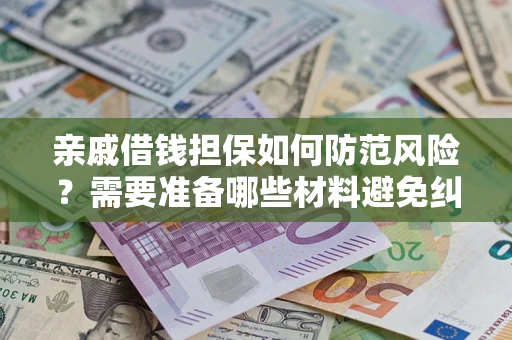 北京亲戚借钱担保如何防范风险？需要准备哪些材料避免纠纷？