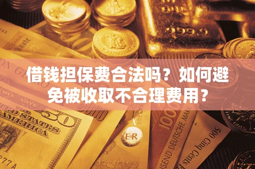 北京借钱担保费合法吗？如何避免被收取不合理费用？