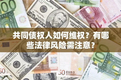 北京共同债权人如何维权？有哪些法律风险需注意？