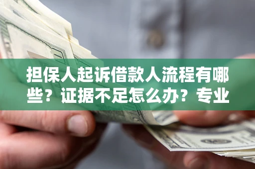 北京担保人起诉借款人流程有哪些？证据不足怎么办？专业律师解答