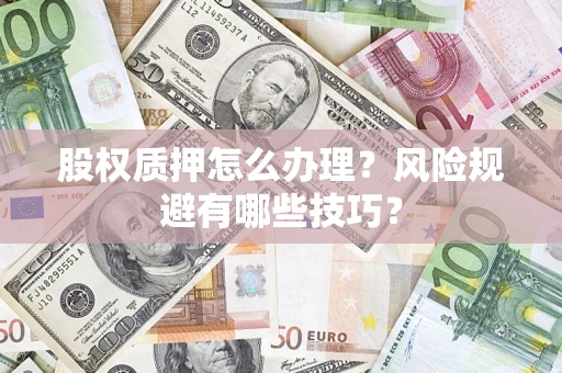 北京股权质押怎么办理？风险规避有哪些技巧？