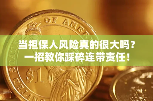 北京当担保人风险真的很大吗？一招教你踩碎连带责任！