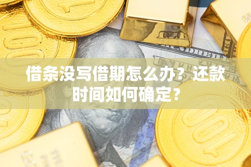 北京借条没写借期怎么办？还款时间如何确定？