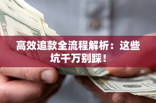 北京高效追款全流程解析：这些坑千万别踩！
