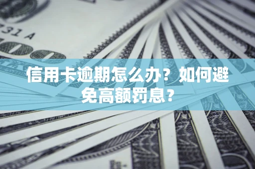 北京信用卡逾期怎么办？如何避免高额罚息？
