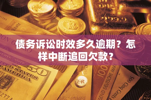 北京债务诉讼时效多久逾期？怎样中断追回欠款？