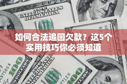 北京如何合法追回欠款？这5个实用技巧你必须知道