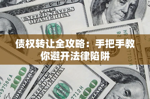 北京债权转让全攻略：手把手教你避开法律陷阱