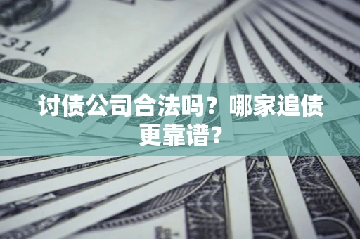 北京讨债公司合法吗？哪家追债更靠谱？