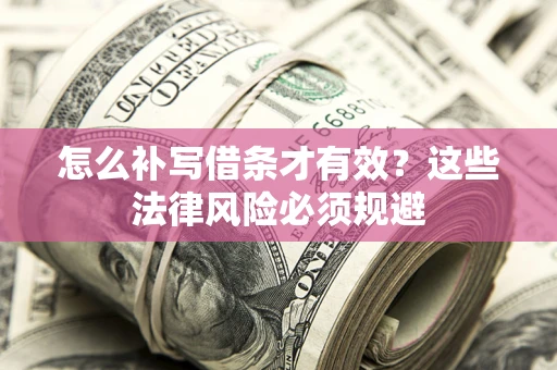 北京怎么补写借条才有效？这些法律风险必须规避
