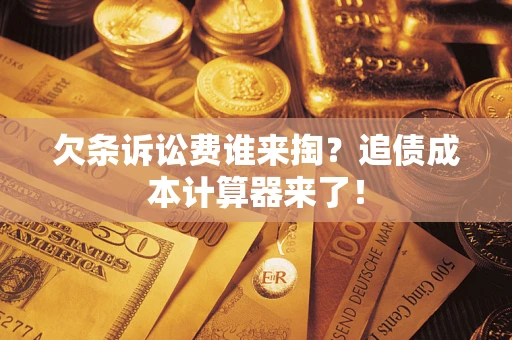 北京欠条诉讼费谁来掏？追债成本计算器来了！