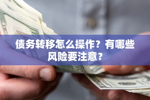 北京债务转移怎么操作？有哪些风险要注意？