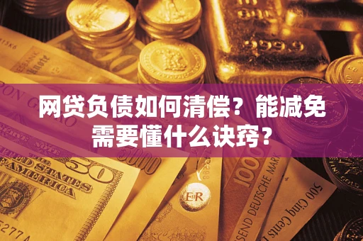 北京网贷负债如何清偿？能减免需要懂什么诀窍？