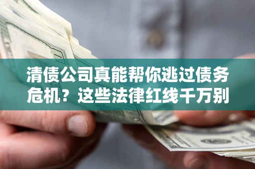 北京清债公司真能帮你逃过债务危机？这些法律红线千万别踩