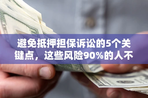 北京避免抵押担保诉讼的5个关键点，这些风险90%的人不知道！