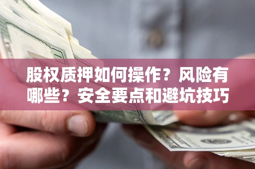 北京股权质押如何操作？风险有哪些？安全要点和避坑技巧？
