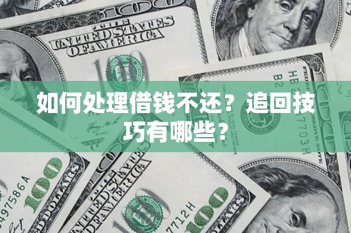 北京如何处理借钱不还？追回技巧有哪些？
