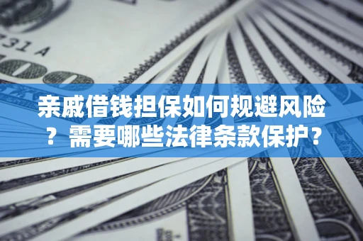 北京亲戚借钱担保如何规避风险？需要哪些法律条款保护？