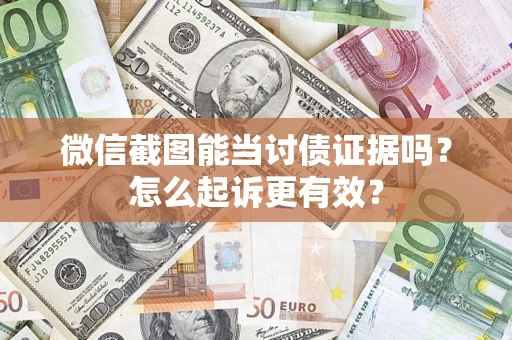 北京微信截图能当讨债证据吗？怎么起诉更有效？