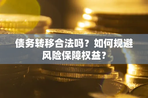 北京债务转移合法吗？如何规避风险保障权益？