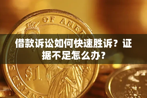 北京借款诉讼如何快速胜诉？证据不足怎么办？