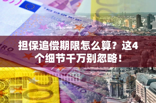 北京担保追偿期限怎么算?这4个细节千万别忽略! 北京担保追偿期限怎么算?这4个细节千万别忽略!