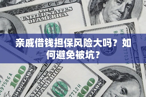 北京亲戚借钱担保风险大吗？如何避免被坑？