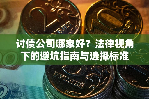北京讨债公司哪家好？法律视角下的避坑指南与选择标准