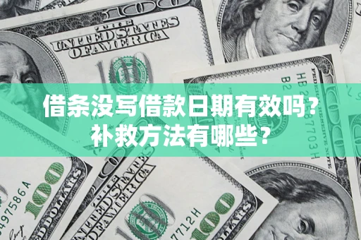 北京借条没写借款日期有效吗？补救方法有哪些？