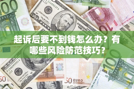 北京起诉后要不到钱怎么办?有哪些风险防范技巧? 北京起诉后要不到钱怎么办?有哪些风险防范技巧?