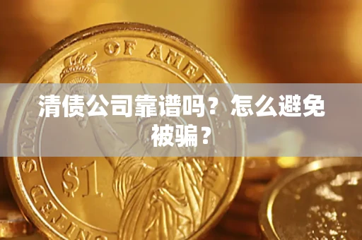 北京清债公司靠谱吗？怎么避免被骗？