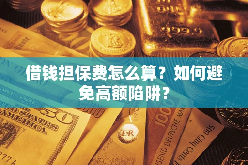 北京借钱担保费怎么算？如何避免高额陷阱？