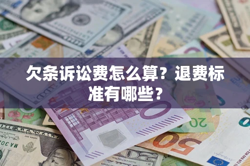 北京欠条诉讼费怎么算？退费标准有哪些？