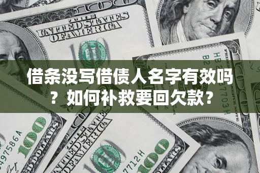 北京借条没写借债人名字有效吗？如何补救要回欠款？