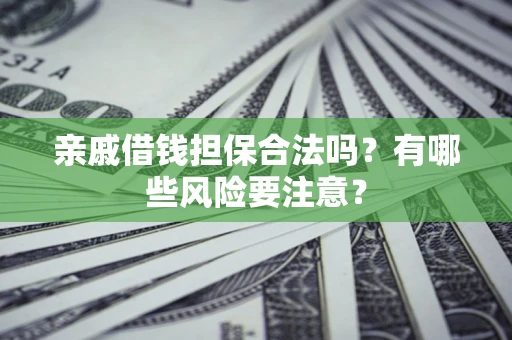 北京亲戚借钱担保合法吗？有哪些风险要注意？