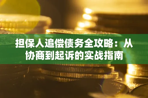 北京担保人追偿债务全攻略:从协商到起诉的实战指南 北京担保人追偿债务全攻略:从协商到起诉的实战指南