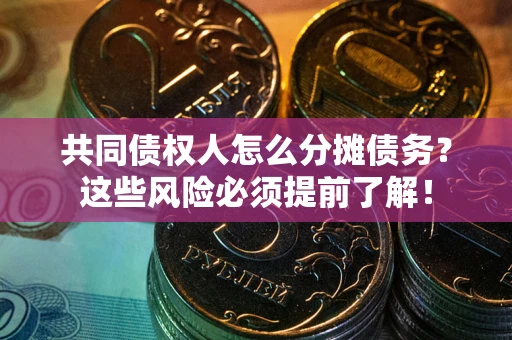 北京共同债权人怎么分摊债务？这些风险必须提前了解！