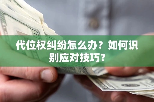 北京代位权纠纷怎么办？如何识别应对技巧？