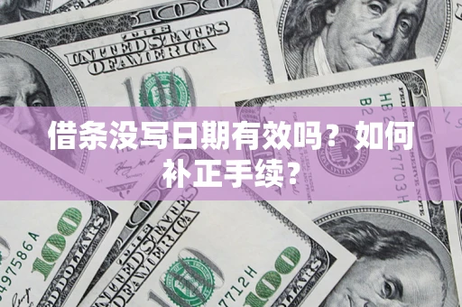 北京借条没写日期有效吗？如何补正手续？